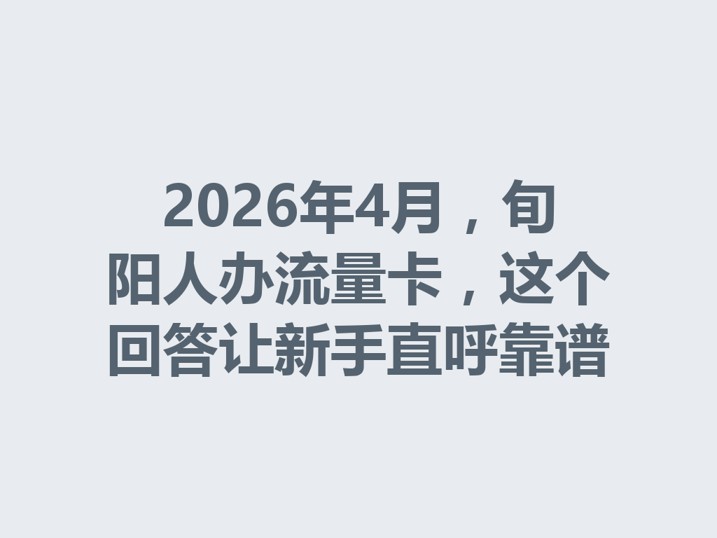 2026年4月，旬阳人办流量卡，这个回答让新手直呼靠谱