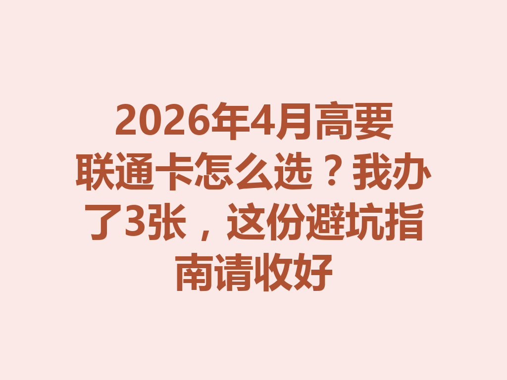 2026年4月高要联通卡怎么选？我办了3张，这份避坑指南请收好