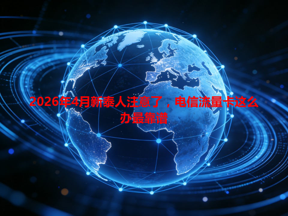 2026年4月新泰人注意了，电信流量卡这么办最靠谱