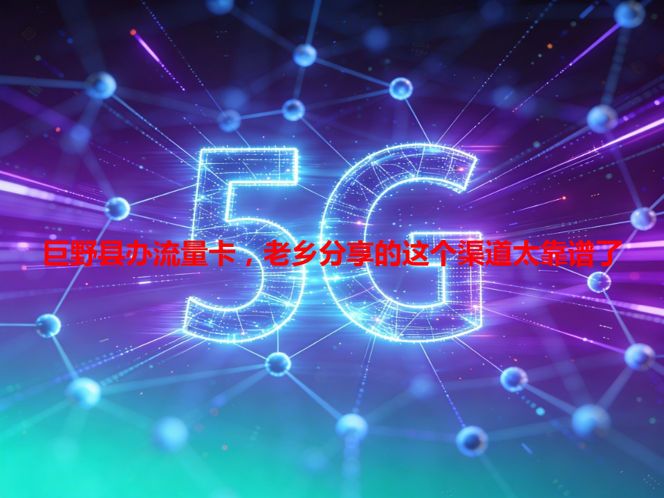 巨野县办流量卡，老乡分享的这个渠道太靠谱了