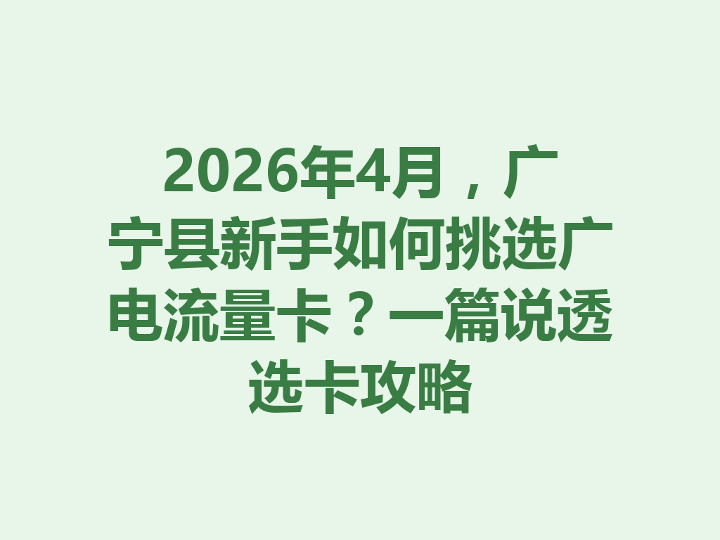 2026年4月，广宁县新手如何挑选广电流量卡？一篇说透选卡攻略