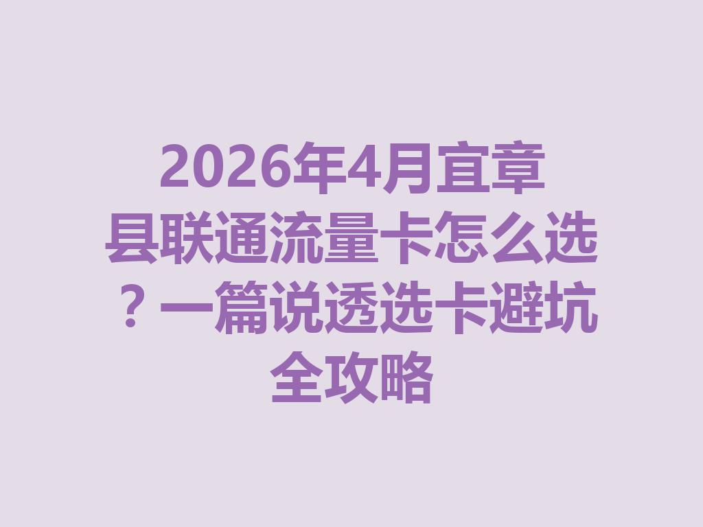 2026年4月宜章县联通流量卡怎么选？一篇说透选卡避坑全攻略