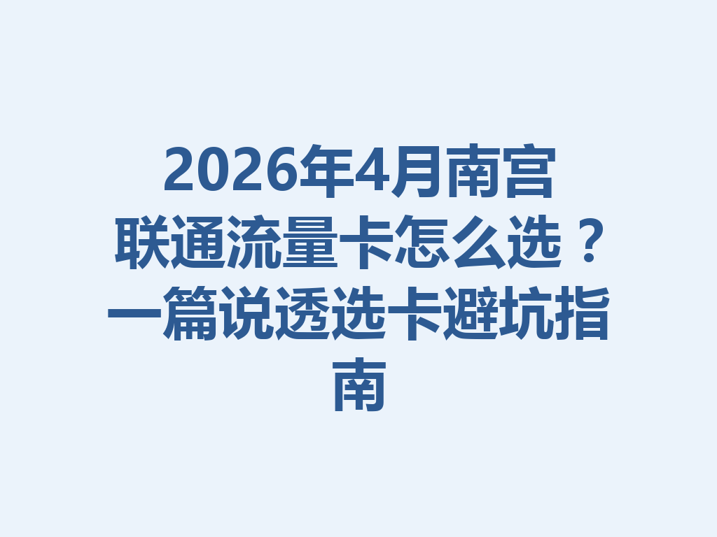 2026年4月南宫联通流量卡怎么选？一篇说透选卡避坑指南