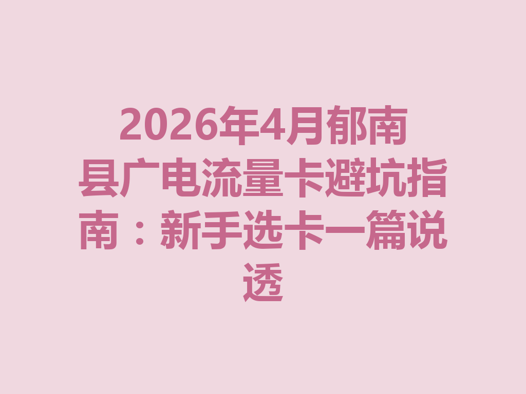 2026年4月郁南县广电流量卡避坑指南：新手选卡一篇说透