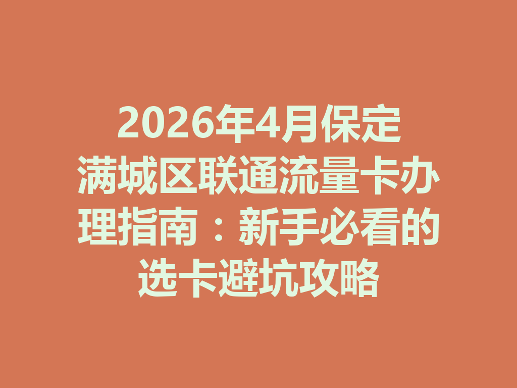 2026年4月保定满城区联通流量卡办理指南：新手必看的选卡避坑攻略