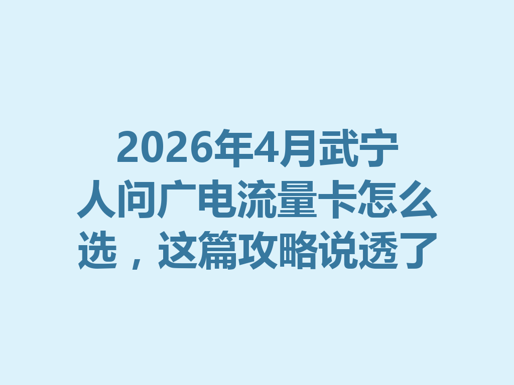 2026年4月武宁人问广电流量卡怎么选，这篇攻略说透了