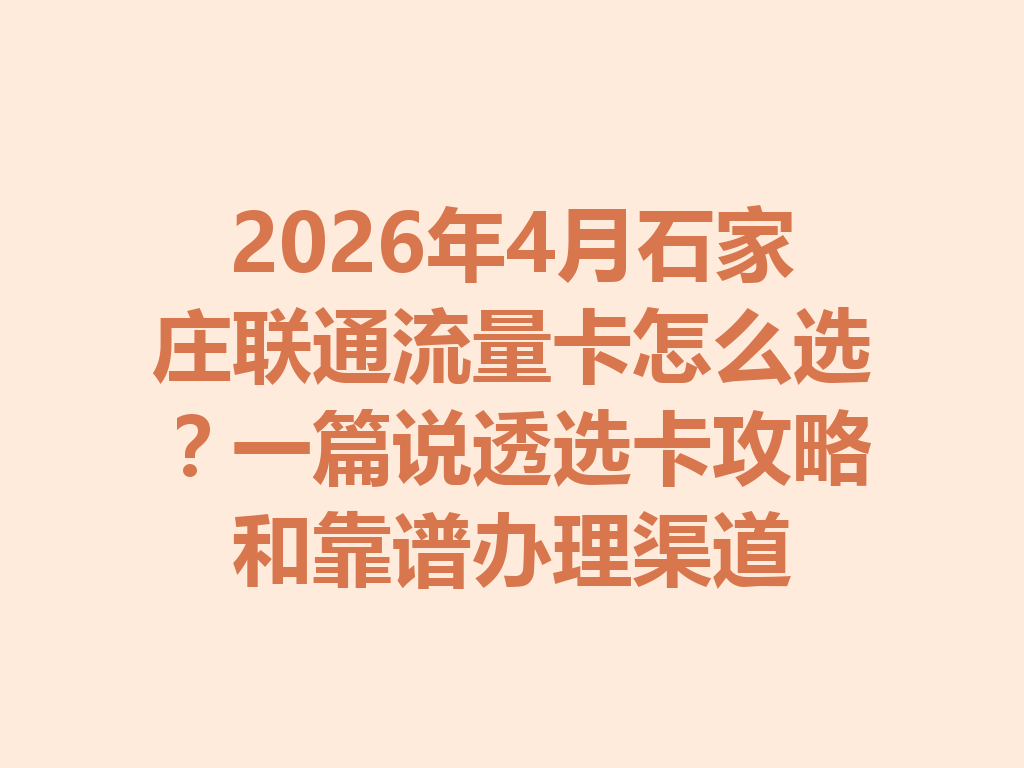 2026年4月石家庄联通流量卡怎么选？一篇说透选卡攻略和靠谱办理渠道