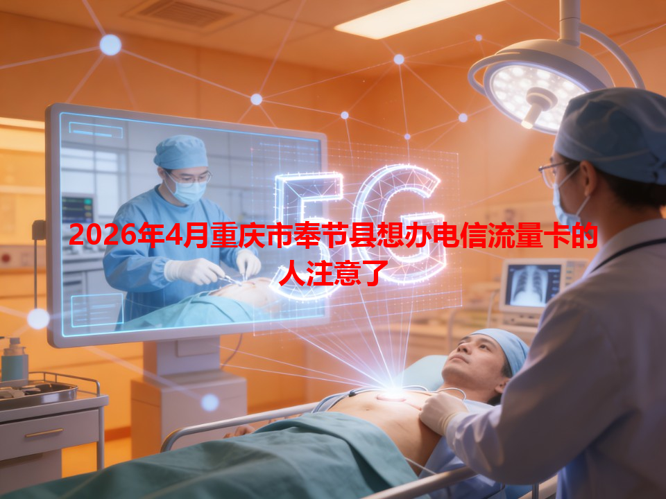 2026年4月重庆市奉节县想办电信流量卡的人注意了