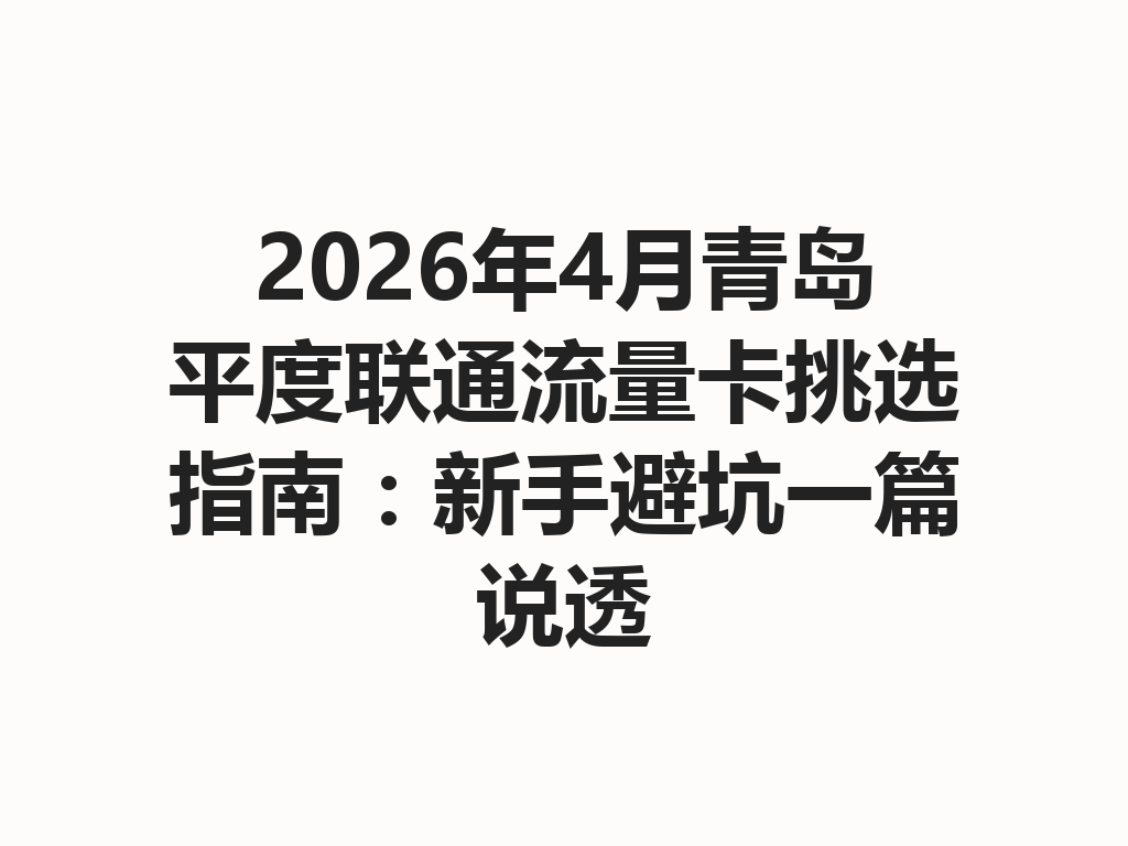 2026年4月青岛平度联通流量卡挑选指南：新手避坑一篇说透