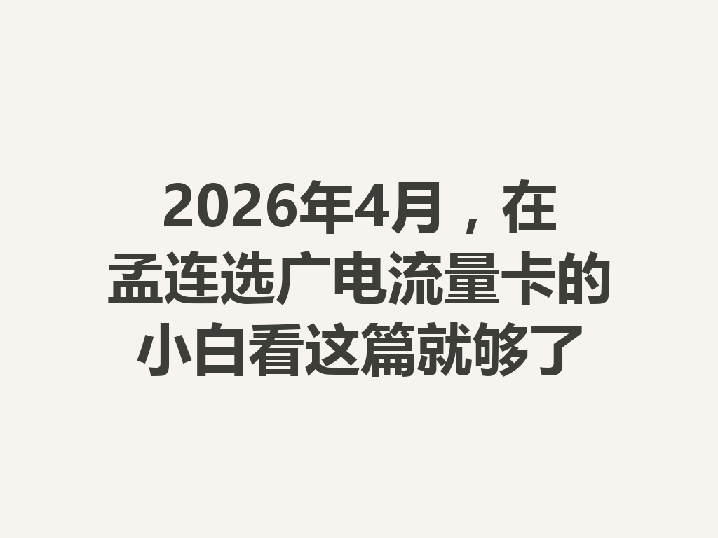 2026年4月，在孟连选广电流量卡的小白看这篇就够了
