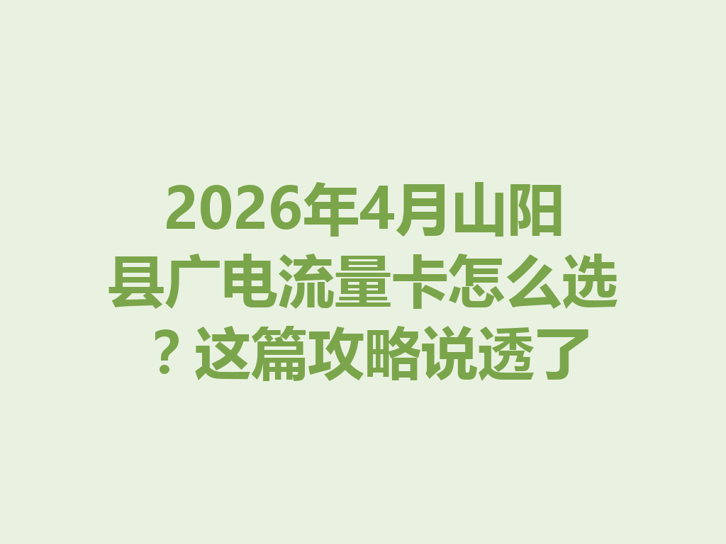 2026年4月山阳县广电流量卡怎么选？这篇攻略说透了