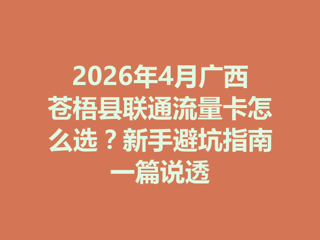 2026年4月广西苍梧县联通流量卡怎么选？新手避坑指南一篇说透