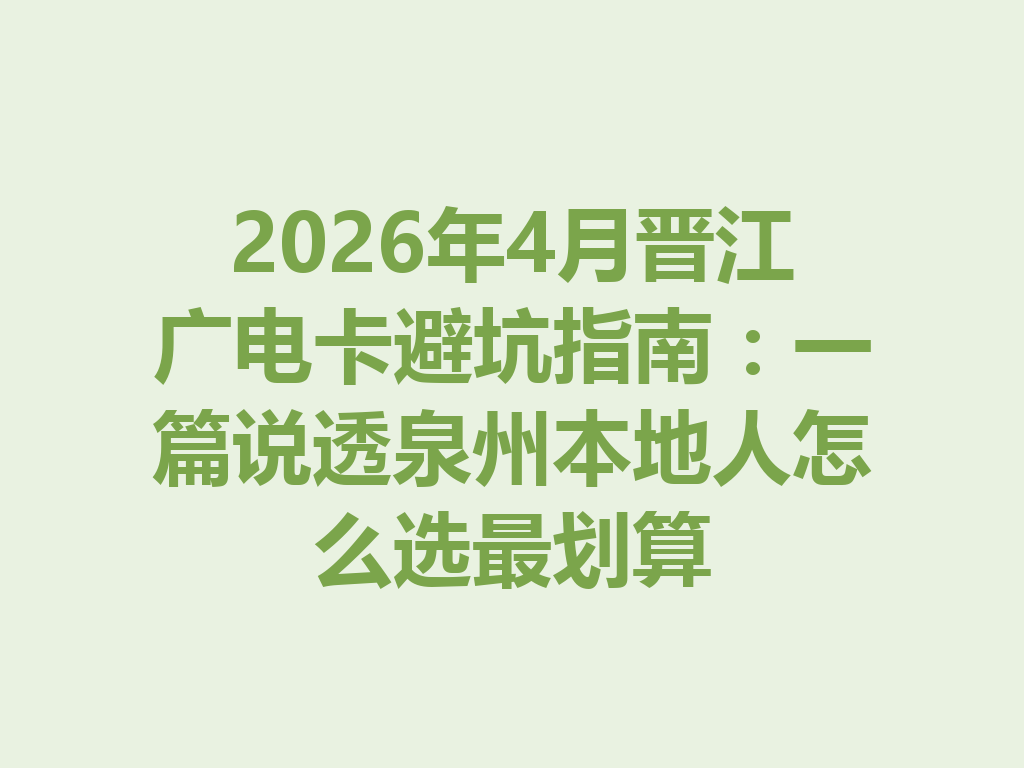 2026年4月晋江广电卡避坑指南：一篇说透泉州本地人怎么选最划算