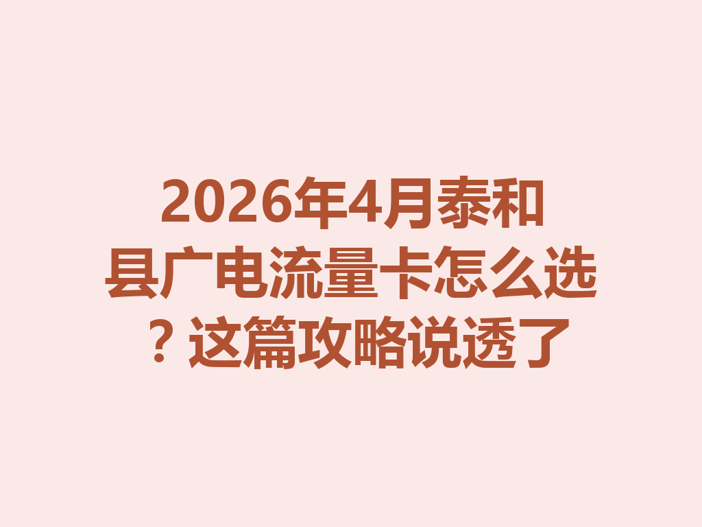 2026年4月泰和县广电流量卡怎么选？这篇攻略说透了