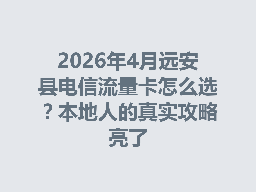 2026年4月远安县电信流量卡怎么选?本地人的真实攻略亮了