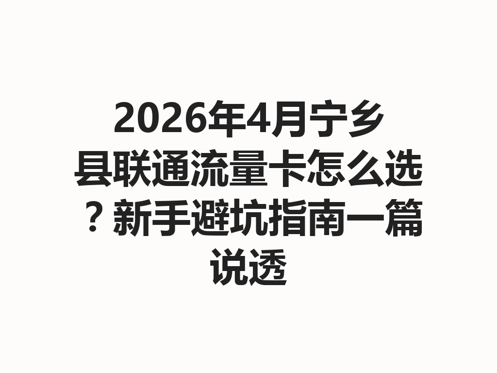 2026年4月宁乡县联通流量卡怎么选？新手避坑指南一篇说透