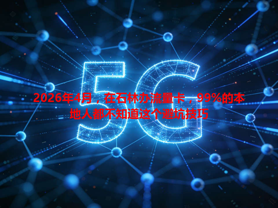 2026年4月，在石林办流量卡，99%的本地人都不知道这个避坑技巧