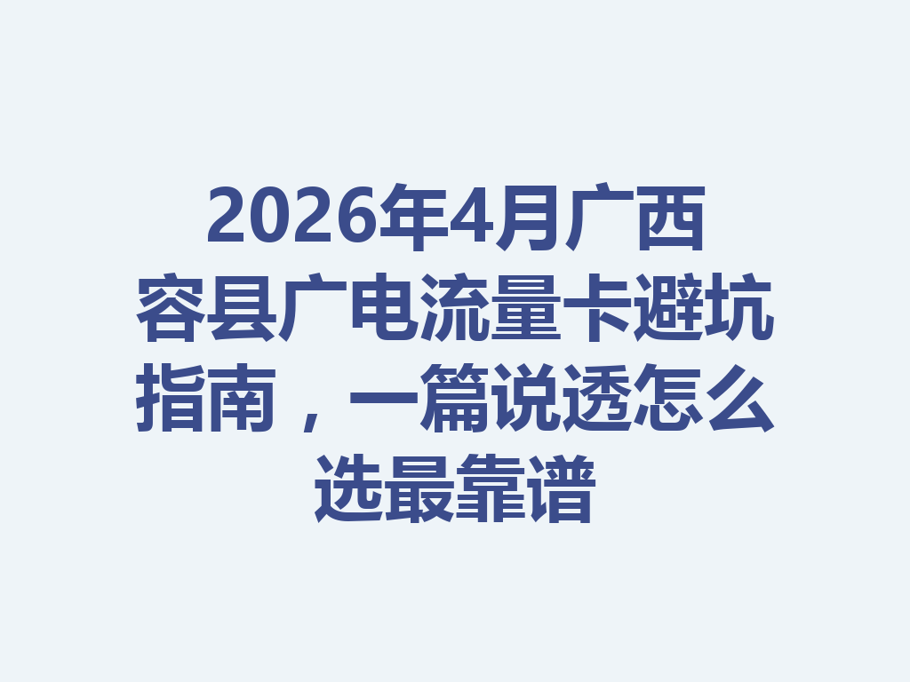 2026年4月广西容县广电流量卡避坑指南，一篇说透怎么选最靠谱