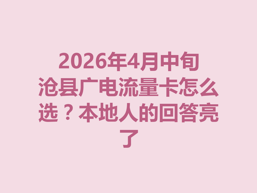 2026年4月中旬沧县广电流量卡怎么选？本地人的回答亮了