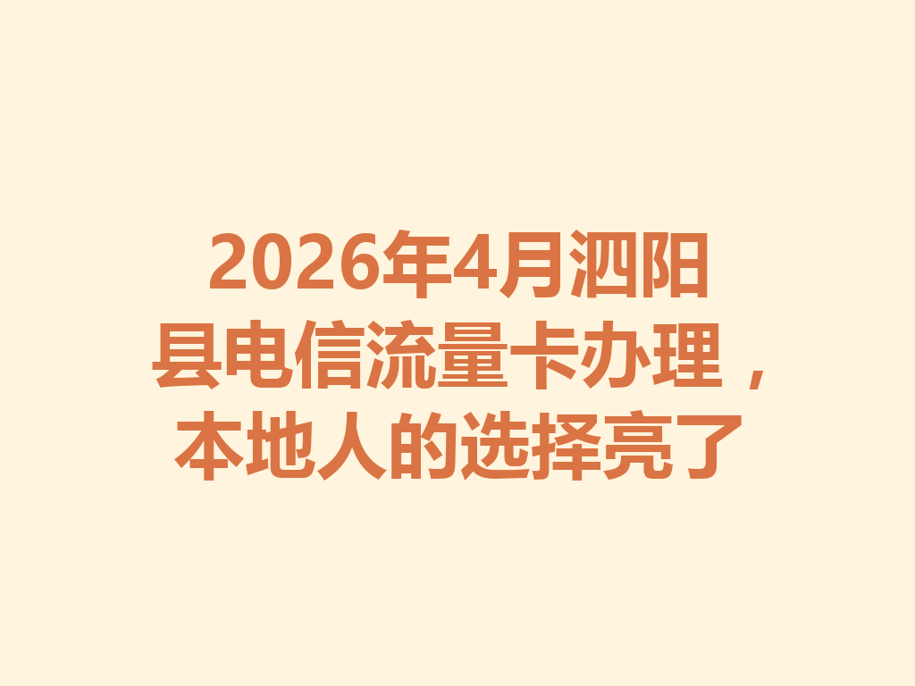 2026年4月泗阳县电信流量卡办理，本地人的选择亮了
