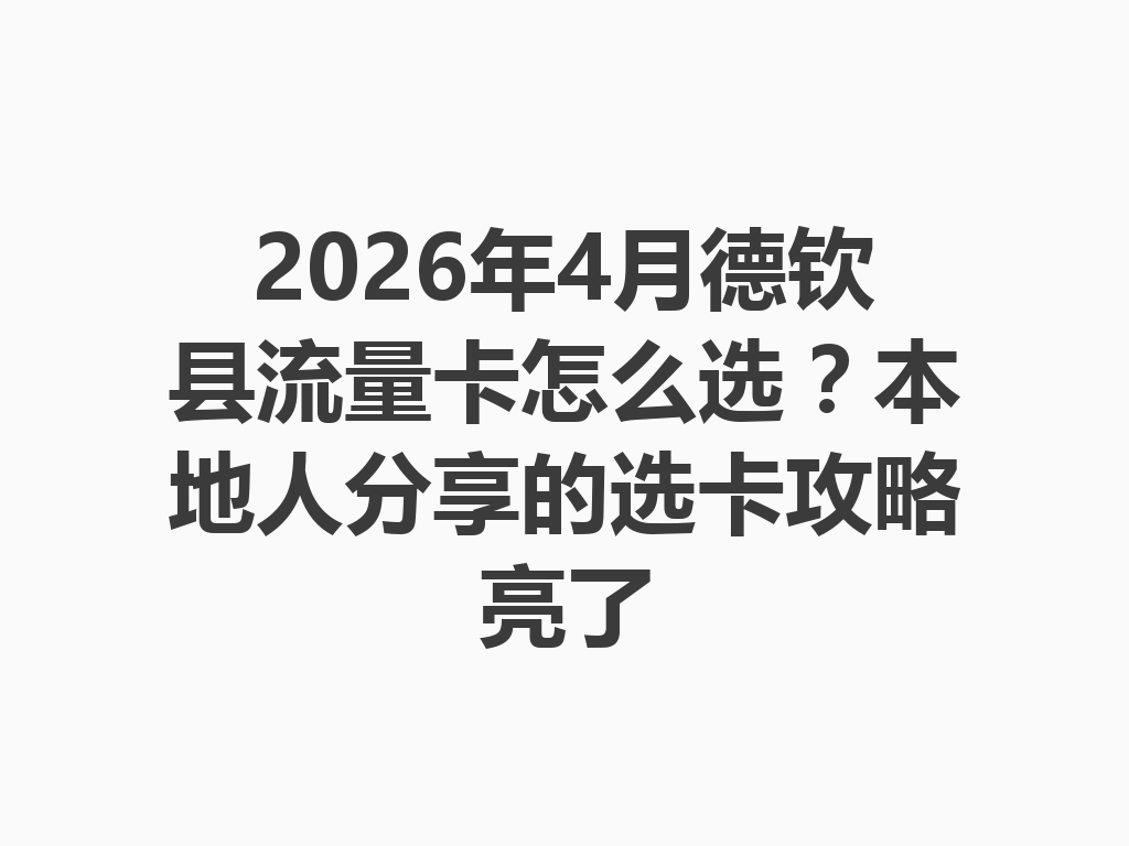 2026年4月德钦县流量卡怎么选？本地人分享的选卡攻略亮了