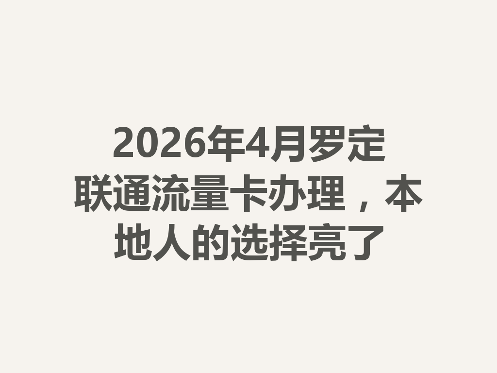 2026年4月罗定联通流量卡办理，本地人的选择亮了
