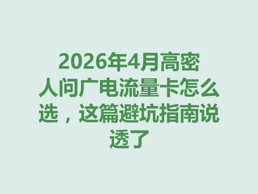 2026年4月高密人问广电流量卡怎么选，这篇避坑指南说透了