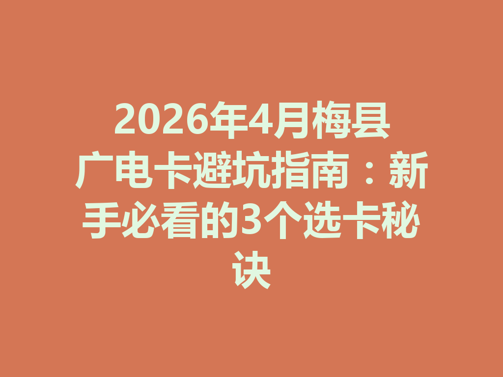 2026年4月梅县广电卡避坑指南：新手必看的3个选卡秘诀