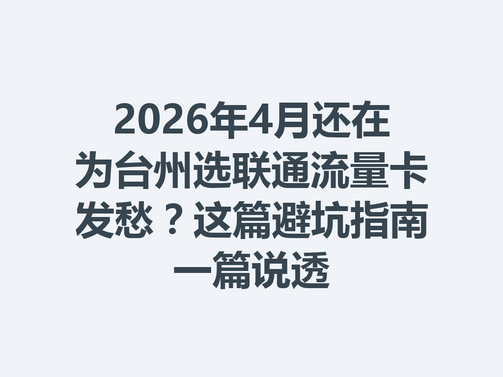 2026年4月还在为台州选联通流量卡发愁？这篇避坑指南一篇说透