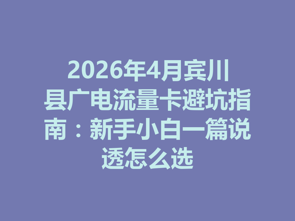 2026年4月宾川县广电流量卡避坑指南:新手小白一篇说透怎么选