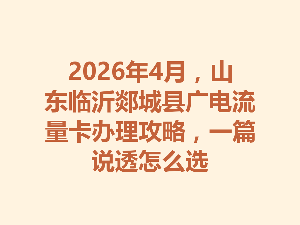 2026年4月，山东临沂郯城县广电流量卡办理攻略，一篇说透怎么选