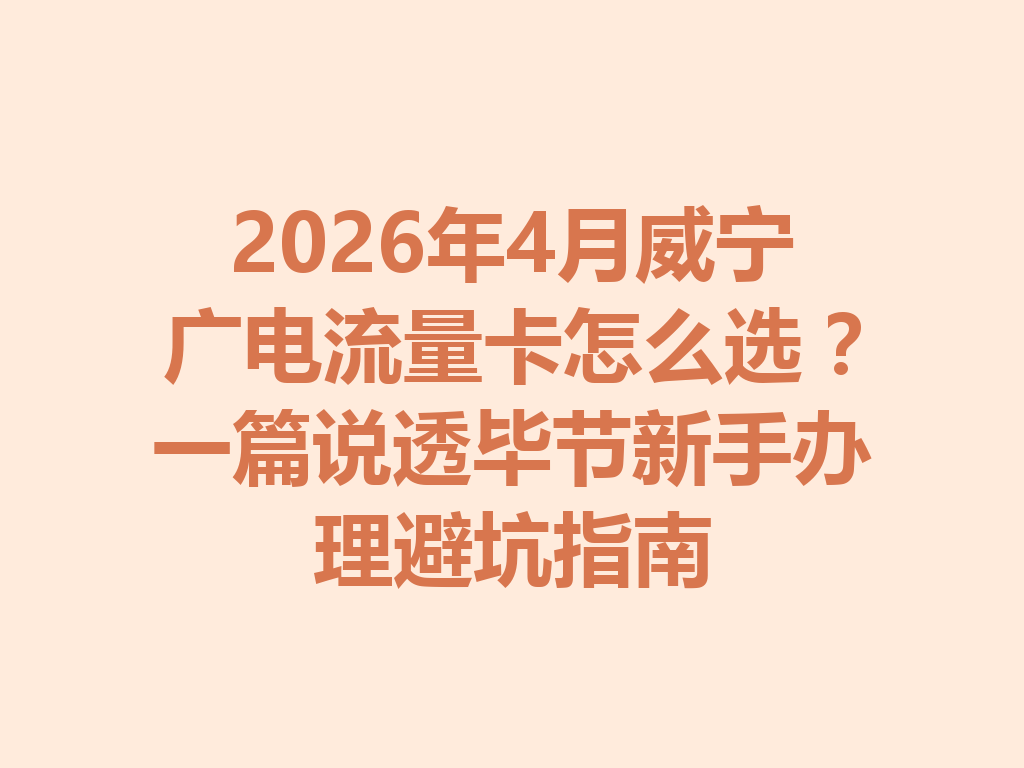 2026年4月威宁广电流量卡怎么选？一篇说透毕节新手办理避坑指南