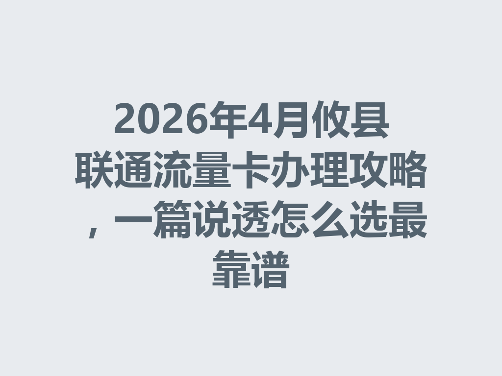 2026年4月攸县联通流量卡办理攻略，一篇说透怎么选最靠谱