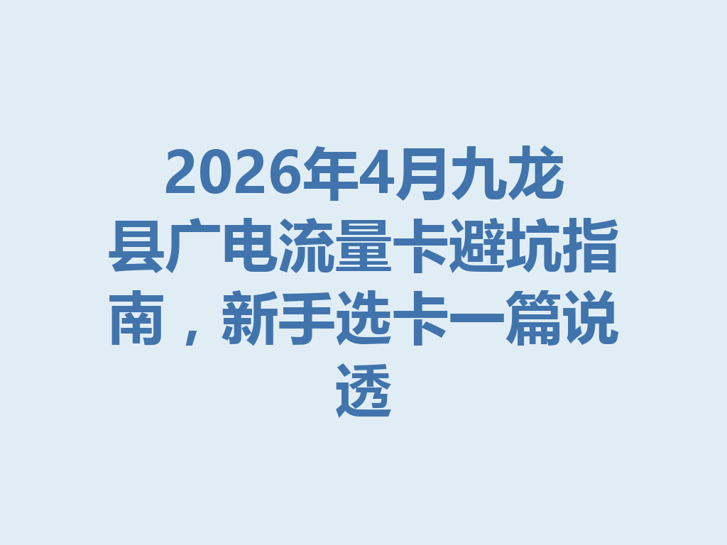 2026年4月九龙县广电流量卡避坑指南，新手选卡一篇说透