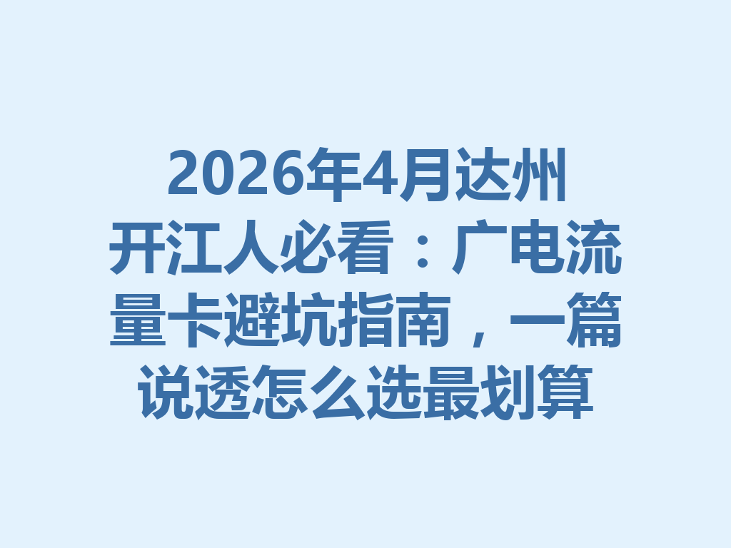 2026年4月达州开江人必看：广电流量卡避坑指南，一篇说透怎么选最划算