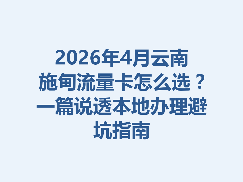 2026年4月云南施甸流量卡怎么选？一篇说透本地办理避坑指南