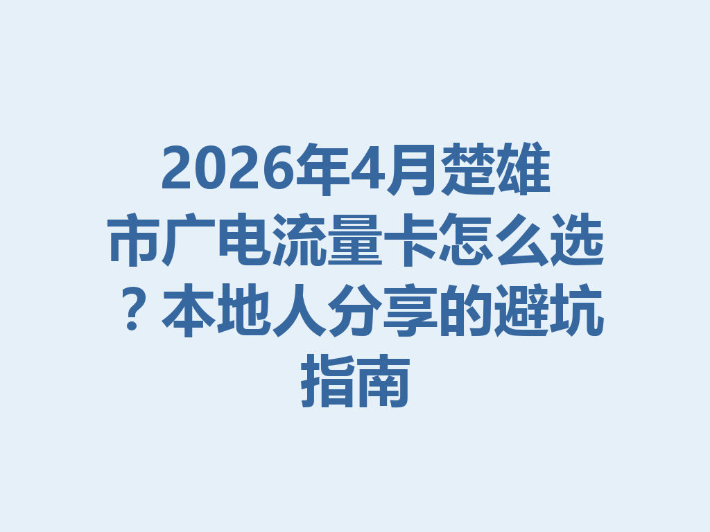 2026年4月楚雄市广电流量卡怎么选？本地人分享的避坑指南