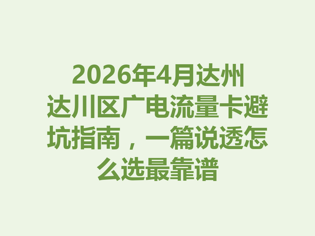 2026年4月达州达川区广电流量卡避坑指南，一篇说透怎么选最靠谱