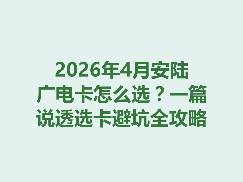 2026年4月安陆广电卡怎么选？一篇说透选卡避坑全攻略