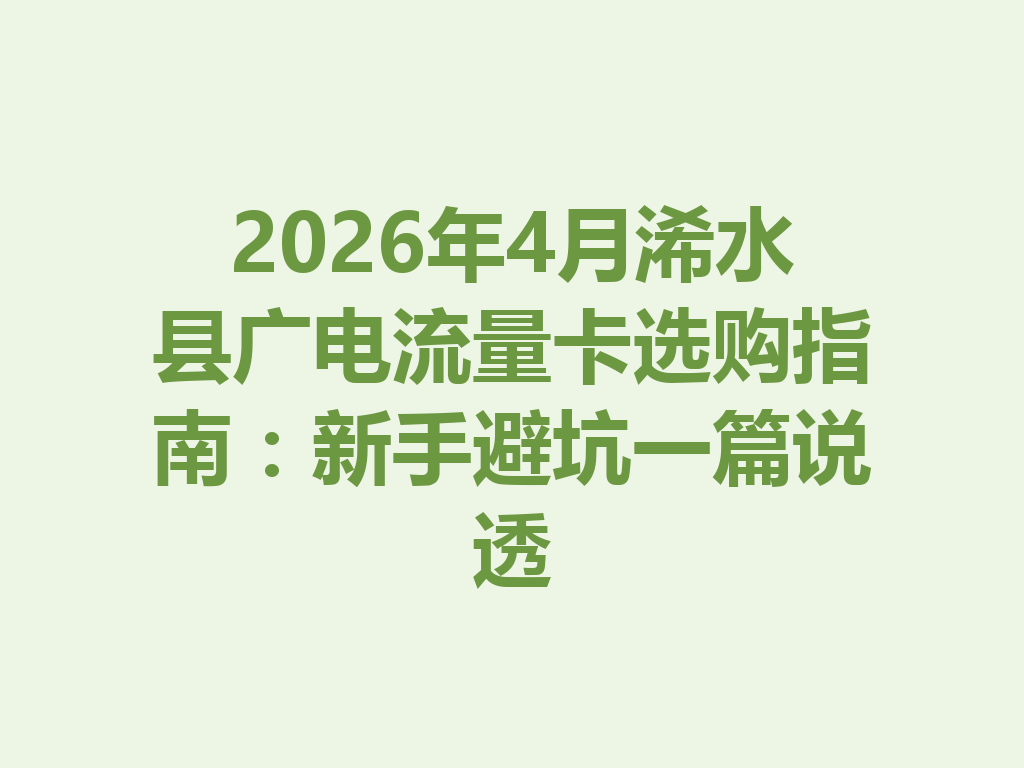 2026年4月浠水县广电流量卡选购指南：新手避坑一篇说透