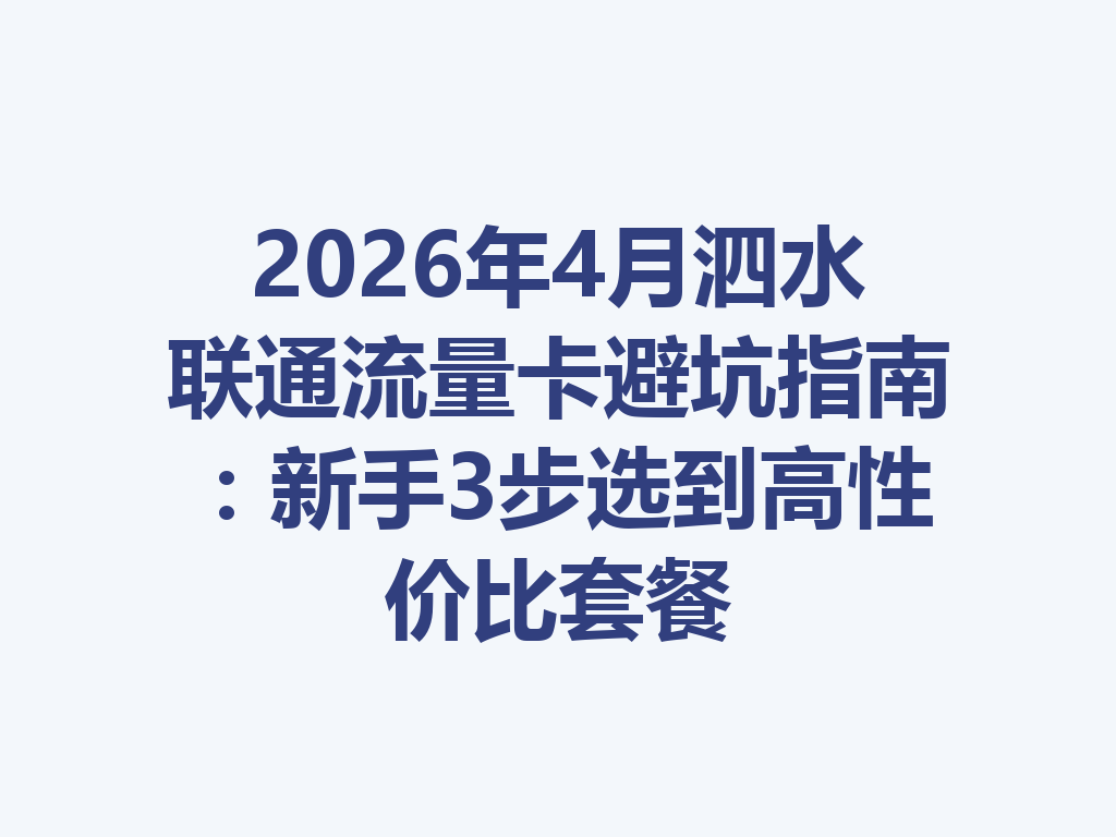 2026年4月泗水联通流量卡避坑指南：新手3步选到高性价比套餐