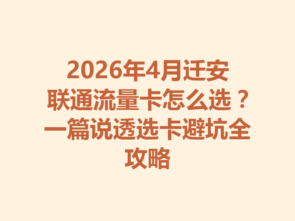 2026年4月迁安联通流量卡怎么选？一篇说透选卡避坑全攻略