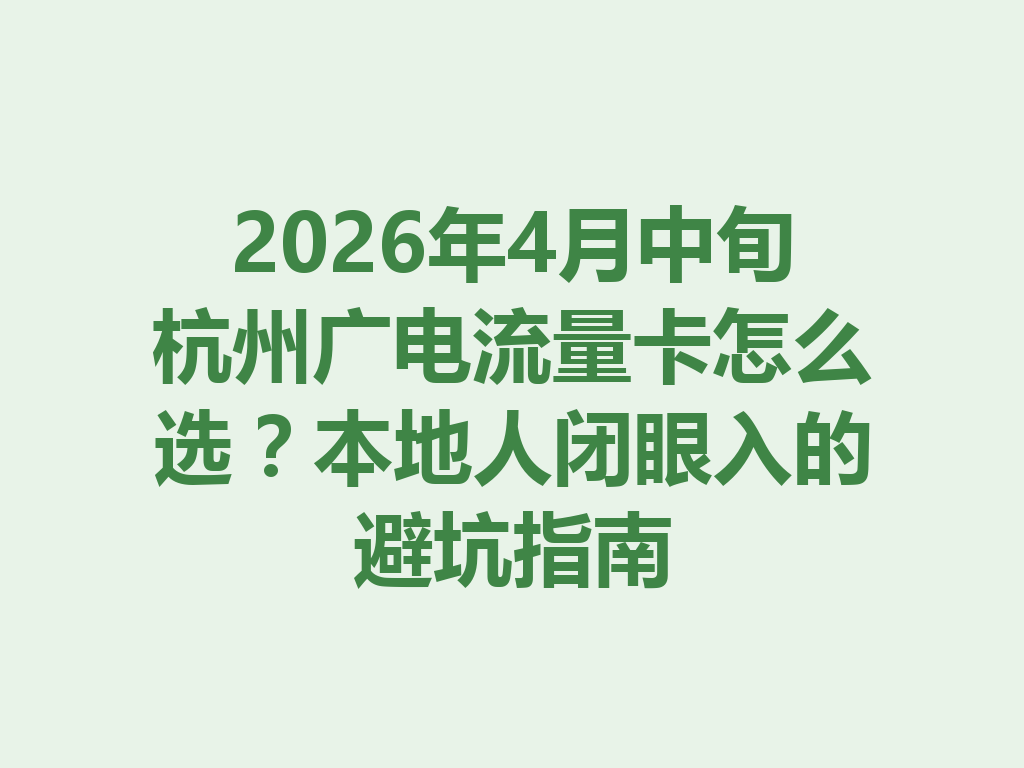 2026年4月中旬杭州广电流量卡怎么选？本地人闭眼入的避坑指南