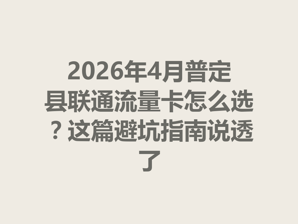 2026年4月普定县联通流量卡怎么选？这篇避坑指南说透了
