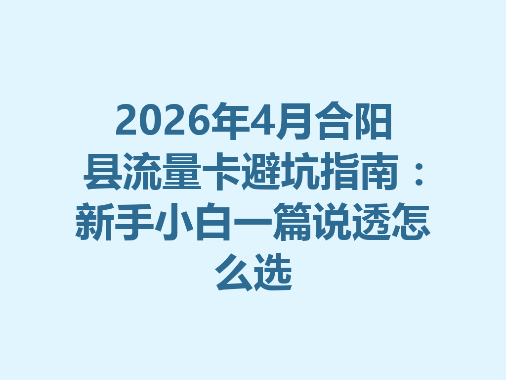 2026年4月合阳县流量卡避坑指南：新手小白一篇说透怎么选