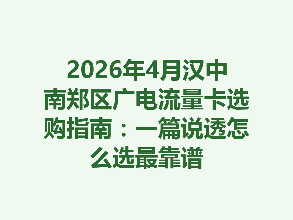 2026年4月汉中南郑区广电流量卡选购指南：一篇说透怎么选最靠谱