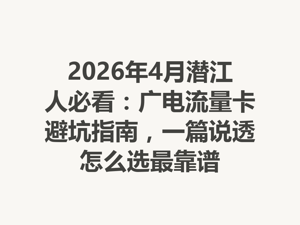 2026年4月潜江人必看：广电流量卡避坑指南，一篇说透怎么选最靠谱