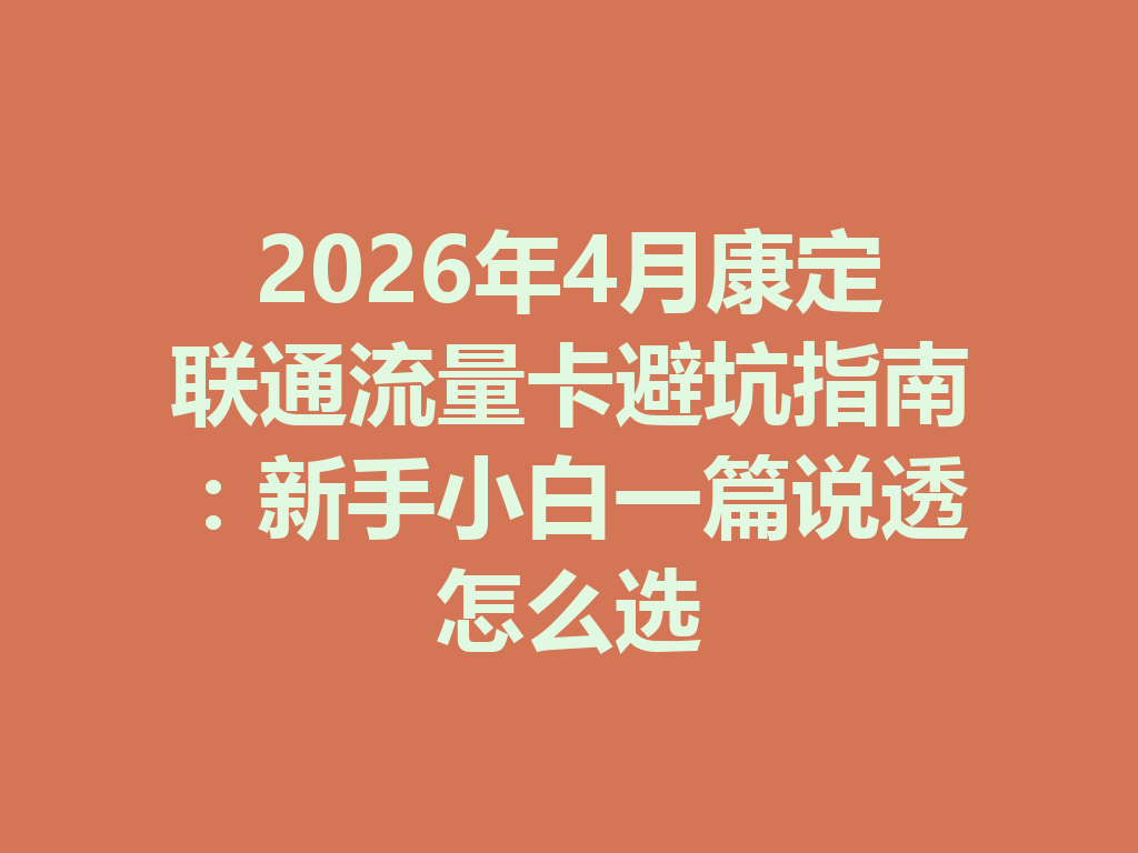 2026年4月康定联通流量卡避坑指南：新手小白一篇说透怎么选