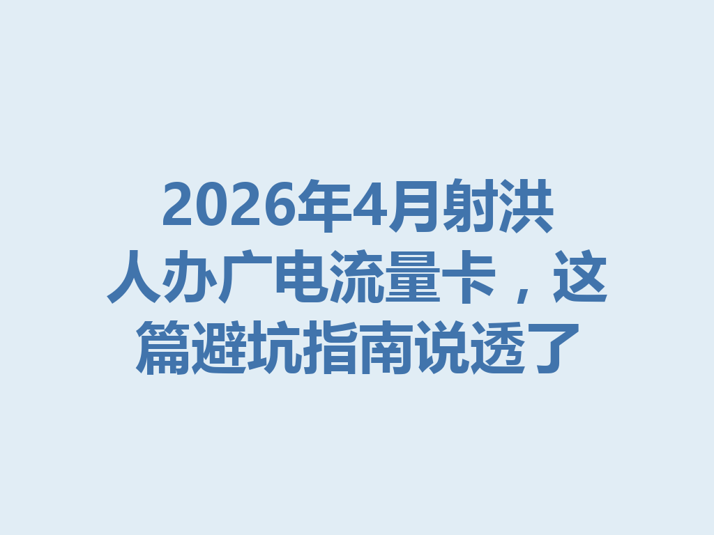 2026年4月射洪人办广电流量卡，这篇避坑指南说透了