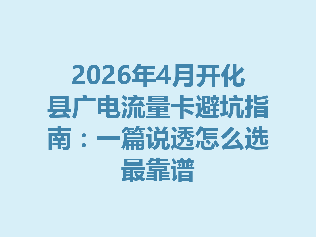 2026年4月开化县广电流量卡避坑指南:一篇说透怎么选最靠谱